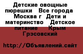 Детские овощные пюрешки - Все города, Москва г. Дети и материнство » Детское питание   . Крым,Грэсовский